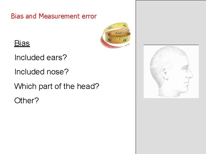 Bias and Measurement error Bias Included ears? Included nose? Which part of the head?
