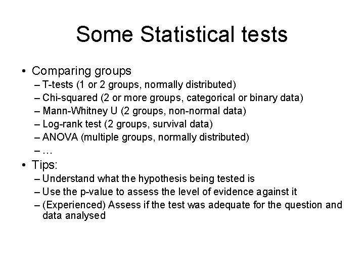 Some Statistical tests • Comparing groups – T-tests (1 or 2 groups, normally distributed)