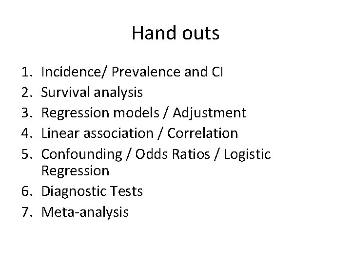 Hand outs 1. 2. 3. 4. 5. Incidence/ Prevalence and CI Survival analysis Regression