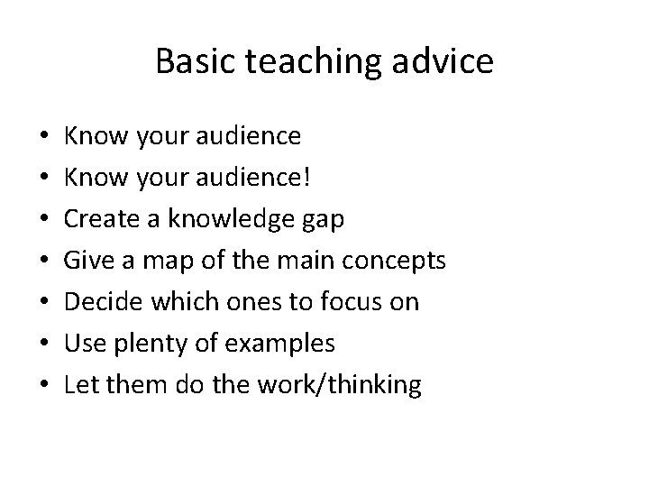 Basic teaching advice • • Know your audience! Create a knowledge gap Give a