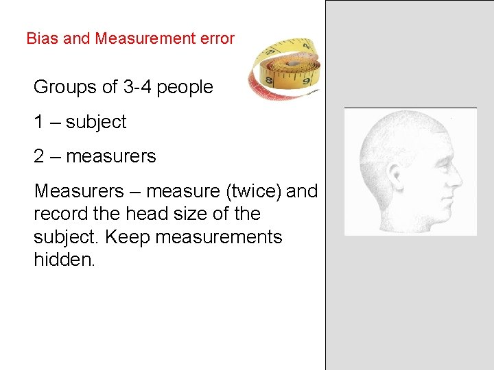 Bias and Measurement error Groups of 3 -4 people 1 – subject 2 –