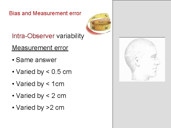 Bias and Measurement error Intra-Observer variability Measurement error • Same answer • Varied by