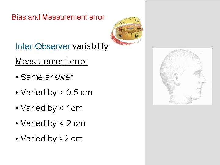 Bias and Measurement error Inter-Observer variability Measurement error • Same answer • Varied by