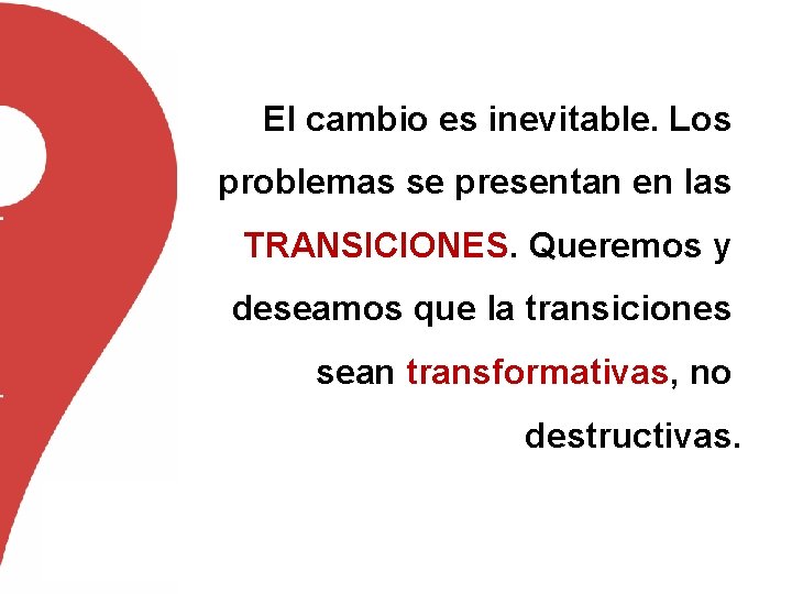 El cambio es inevitable. Los problemas se presentan en las TRANSICIONES. Queremos y deseamos