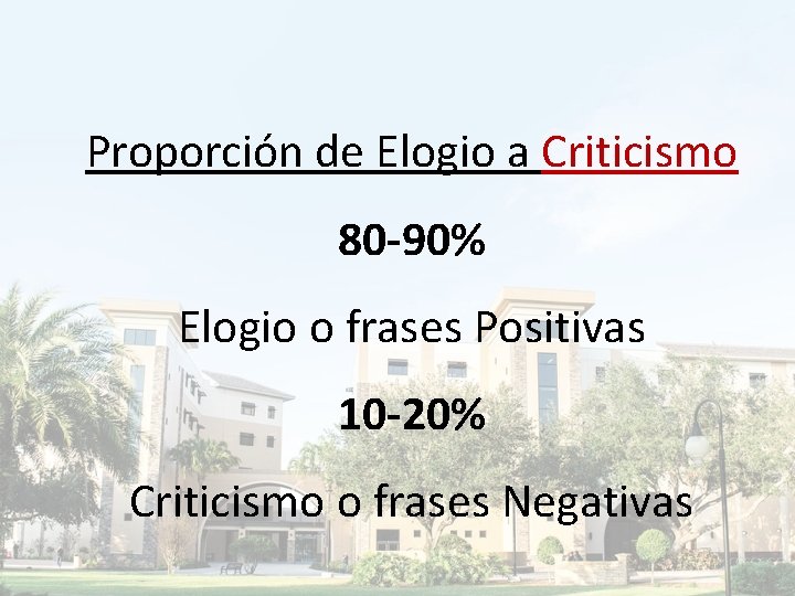Proporción de Elogio a Criticismo 80 -90% Elogio o frases Positivas 10 -20% Criticismo