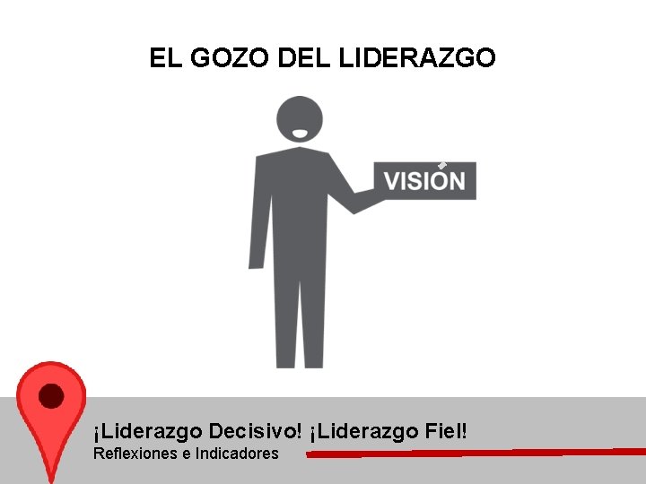 EL GOZO DEL LIDERAZGO ¡Liderazgo Decisivo! ¡Liderazgo Fiel! Reflexiones e Indicadores 