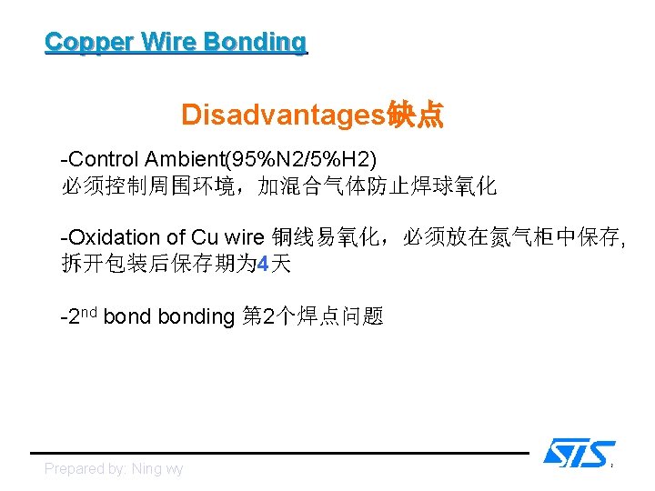 Copper Wire Bonding Disadvantages缺点 -Control Ambient(95%N 2/5%H 2) 必须控制周围环境，加混合气体防止焊球氧化 -Oxidation of Cu wire 铜线易氧化，必须放在氮气柜中保存,