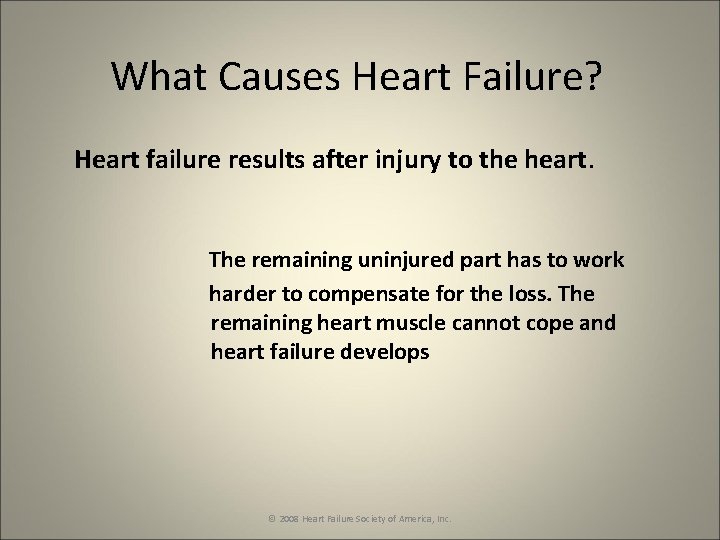 What Causes Heart Failure? Heart failure results after injury to the heart. The remaining