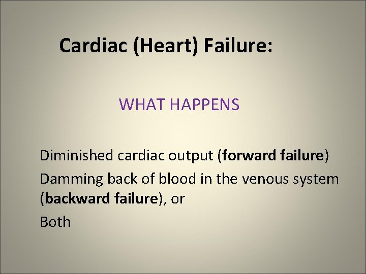 Cardiac (Heart) Failure: WHAT HAPPENS Diminished cardiac output (forward failure) Damming back of blood