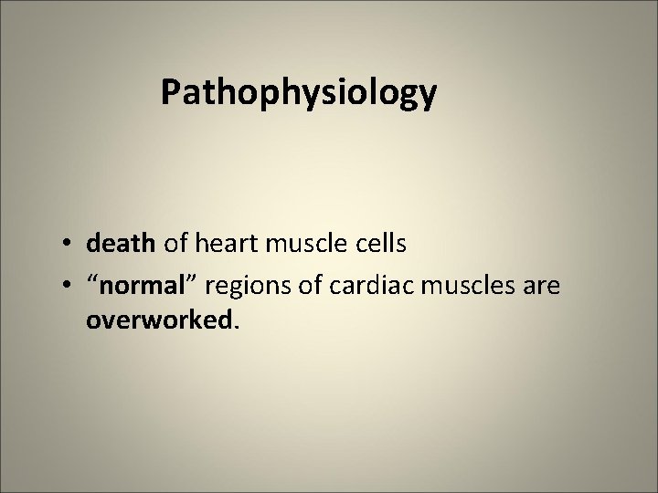 Pathophysiology • death of heart muscle cells • “normal” regions of cardiac muscles are