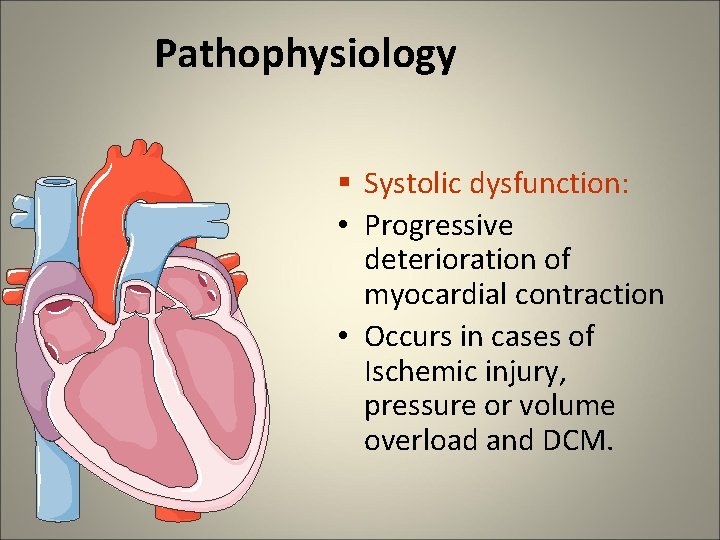 Pathophysiology § Systolic dysfunction: • Progressive deterioration of myocardial contraction • Occurs in cases