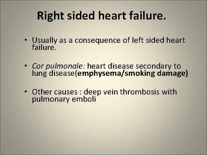 Right sided heart failure. • Usually as a consequence of left sided heart failure.