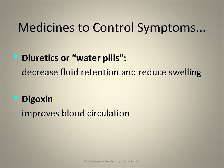Medicines to Control Symptoms. . . • Diuretics or “water pills”: decrease fluid retention