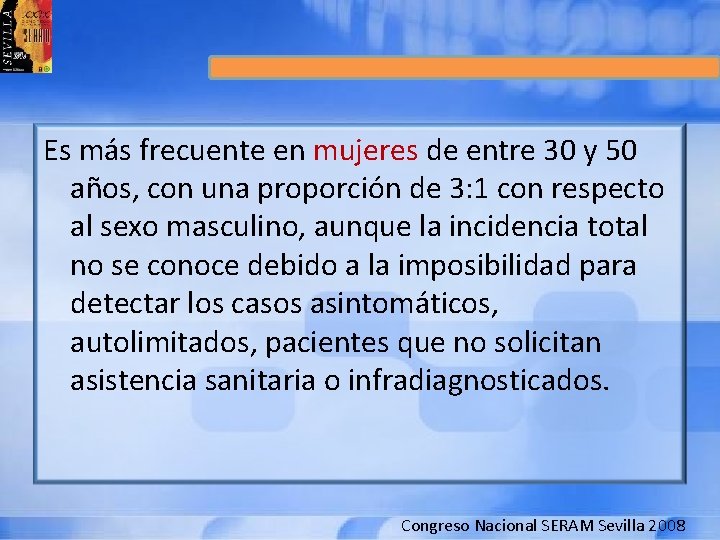 Es más frecuente en mujeres de entre 30 y 50 años, con una proporción