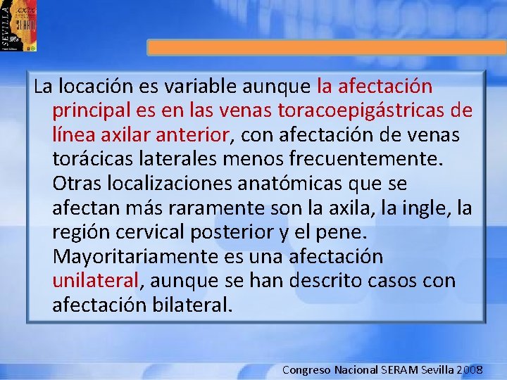 La locación es variable aunque la afectación principal es en las venas toracoepigástricas de