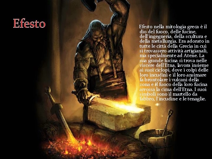 Efesto nella mitologia greca è il dio del fuoco, delle fucine, dell'ingegneria, della scultura