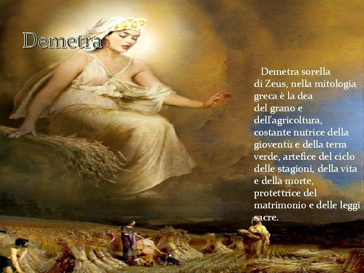 Demetra sorella di Zeus, nella mitologia greca è la del grano e dell'agricoltura, costante