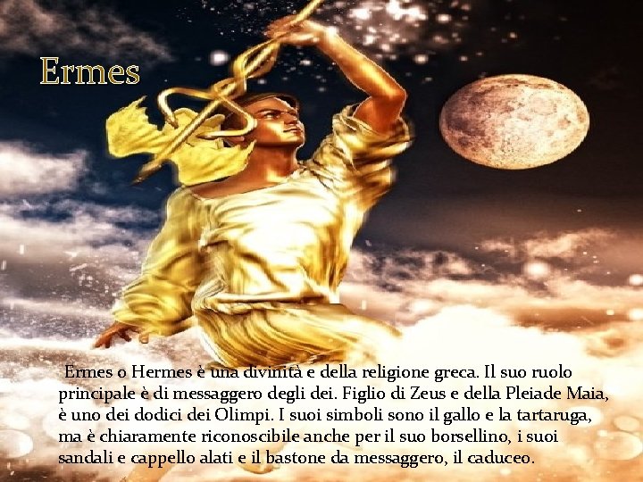 Ermes o Hermes è una divinità e della religione greca. Il suo ruolo principale