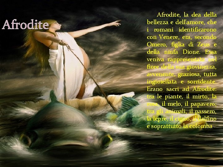 Afrodite Afrodite, la della bellezza e dell'amore, che i romani identificarono con Venere, era,