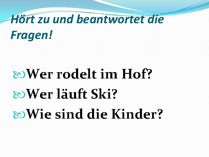 Hört zu und beantwortet die Fragen! Wer rodelt im Hof? Wer läuft Ski? Wie