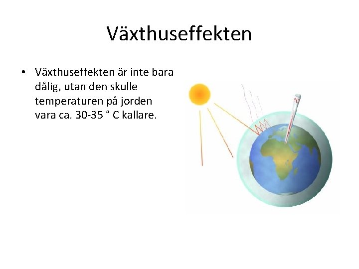 Växthuseffekten • Växthuseffekten är inte bara dålig, utan den skulle temperaturen på jorden vara