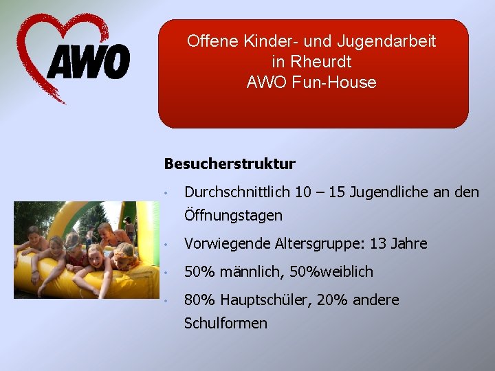 Offene Kinder- und Jugendarbeit in Rheurdt AWO Fun-House Besucherstruktur • Durchschnittlich 10 – 15