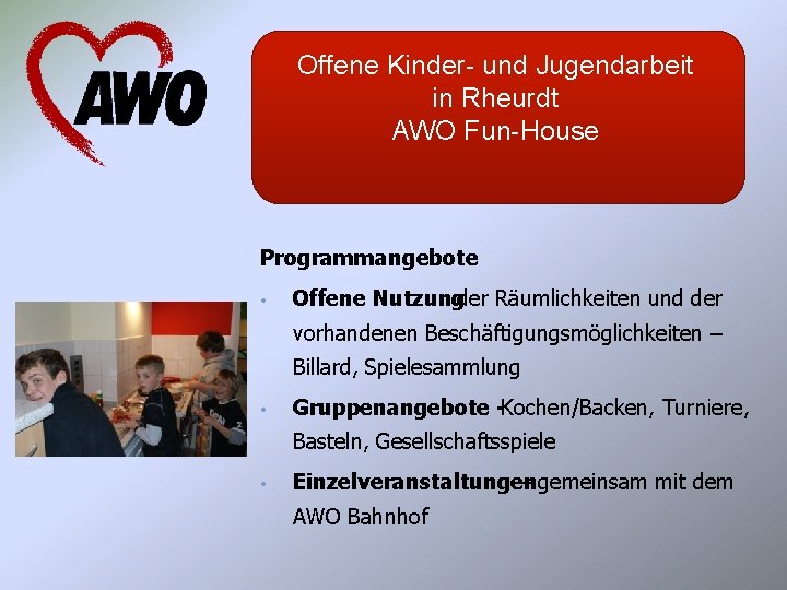 Offene Kinder- und Jugendarbeit in Rheurdt AWO Fun-House Programmangebote • Offene Nutzungder Räumlichkeiten und