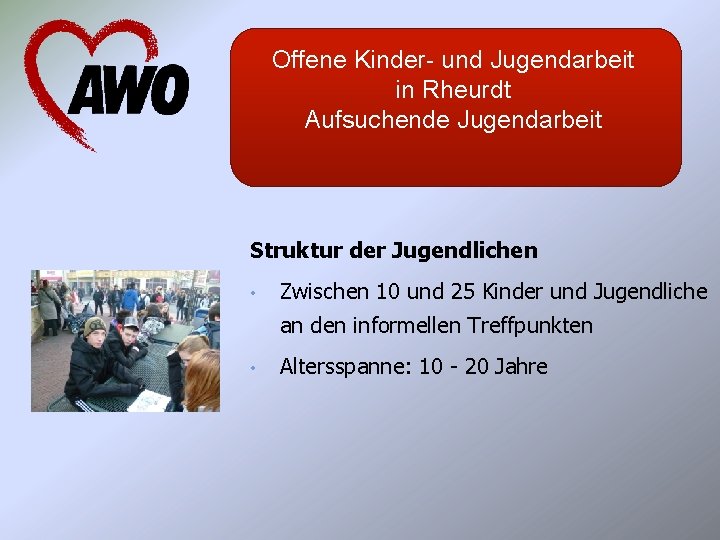 Offene Kinder- und Jugendarbeit in Rheurdt Aufsuchende Jugendarbeit Struktur der Jugendlichen • Zwischen 10