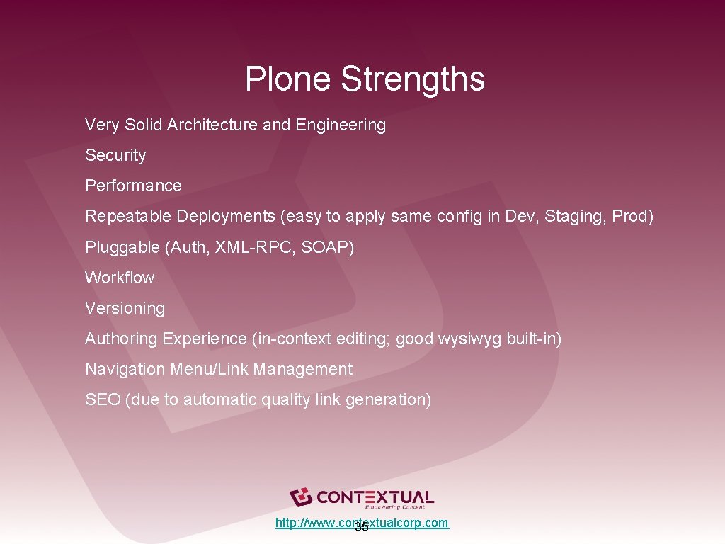 Plone Strengths Very Solid Architecture and Engineering Security Performance Repeatable Deployments (easy to apply