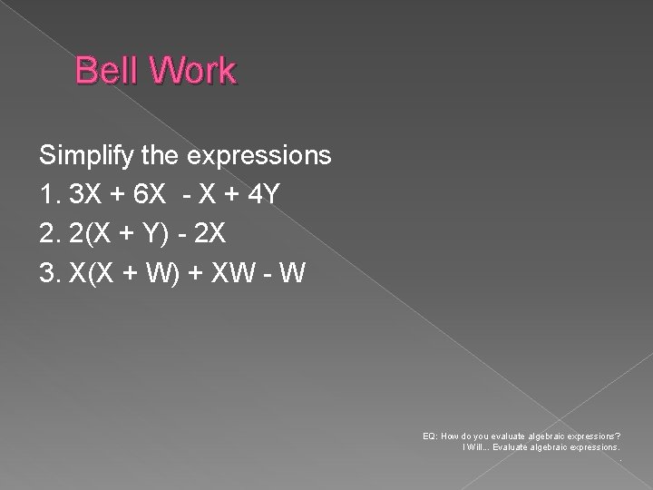 Bell Work Simplify the expressions 1. 3 X + 6 X - X + Bell Work Simplify the expressions 1. 3 X + 6 X - X +
