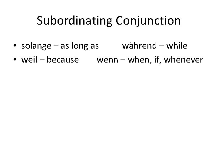 Subordinating Conjunction • solange – as long as während – while • weil –