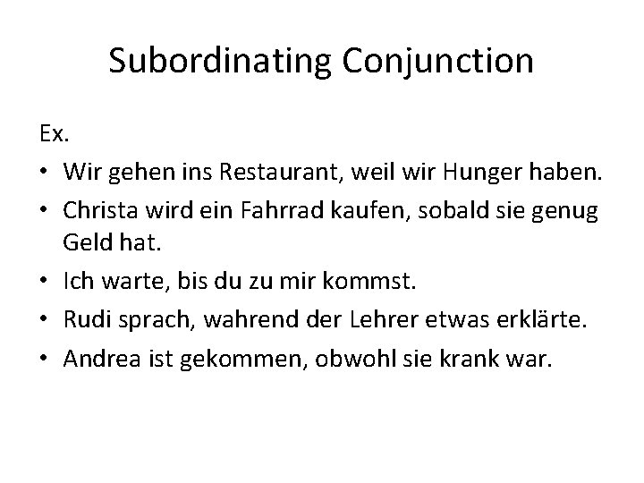 Subordinating Conjunction Ex. • Wir gehen ins Restaurant, weil wir Hunger haben. • Christa
