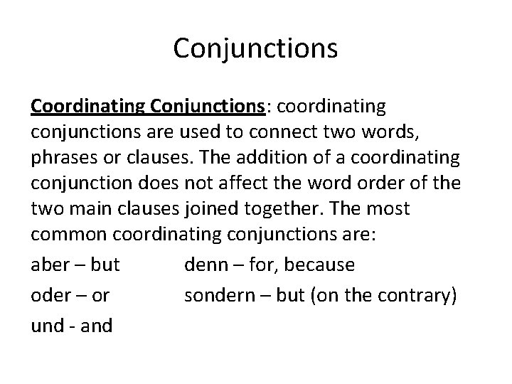 Conjunctions Coordinating Conjunctions: coordinating conjunctions are used to connect two words, phrases or clauses.