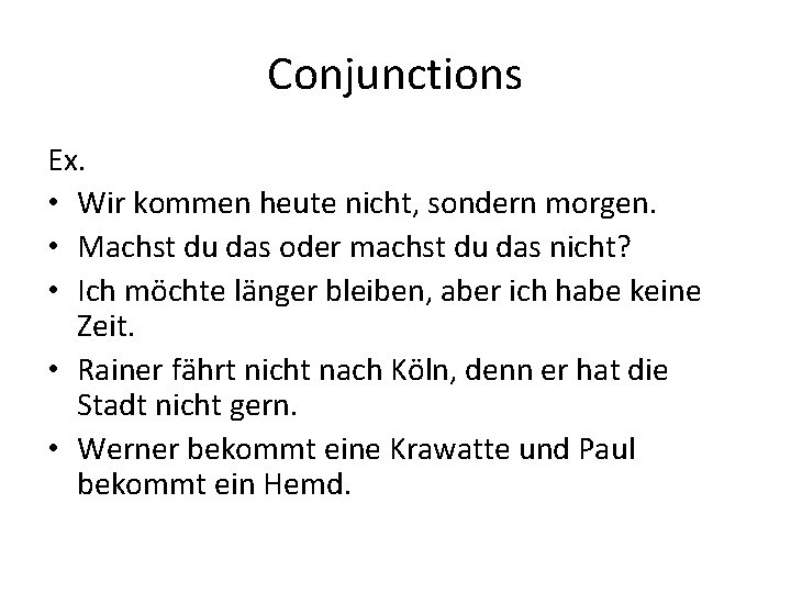 Conjunctions Ex. • Wir kommen heute nicht, sondern morgen. • Machst du das oder