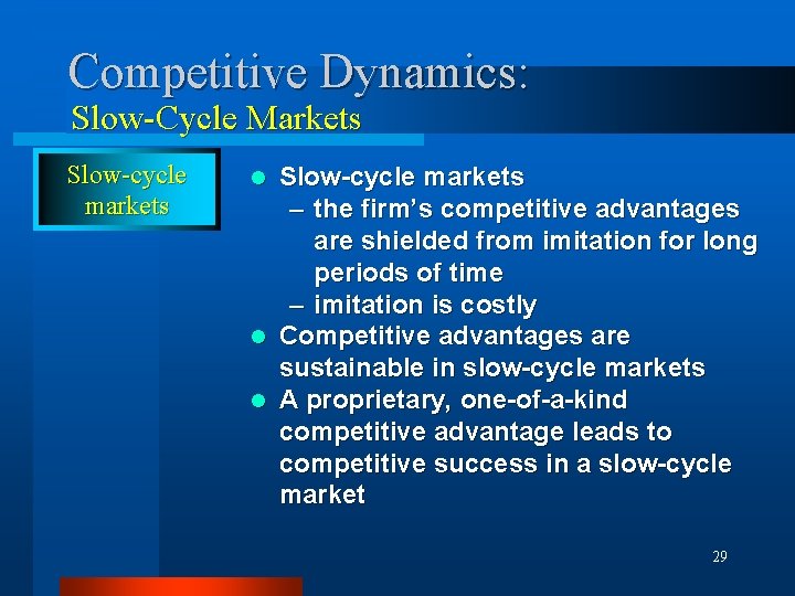 Competitive Dynamics: Slow-Cycle Markets Slow-cycle markets – the firm’s competitive advantages are shielded from