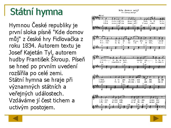 Státní hymna Hymnou České republiky je první sloka písně "Kde domov můj" z české