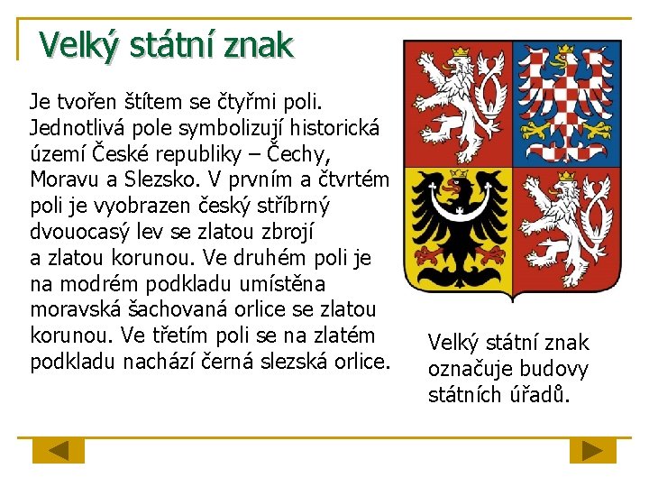 Velký státní znak Je tvořen štítem se čtyřmi poli. Jednotlivá pole symbolizují historická území