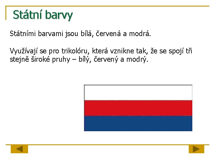 Státní barvy Státními barvami jsou bílá, červená a modrá. Využívají se pro trikolóru, která