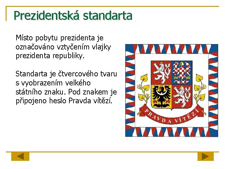 Prezidentská standarta Místo pobytu prezidenta je označováno vztyčením vlajky prezidenta republiky. Standarta je čtvercového