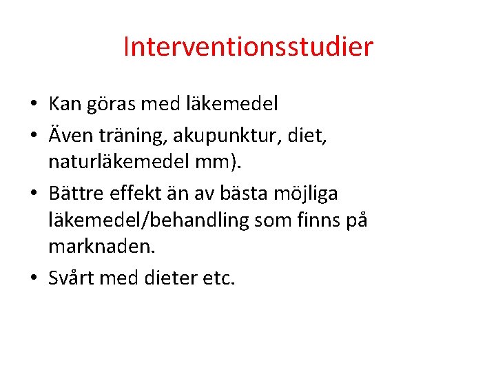 Interventionsstudier • Kan göras med läkemedel • Även träning, akupunktur, diet, naturläkemedel mm). •