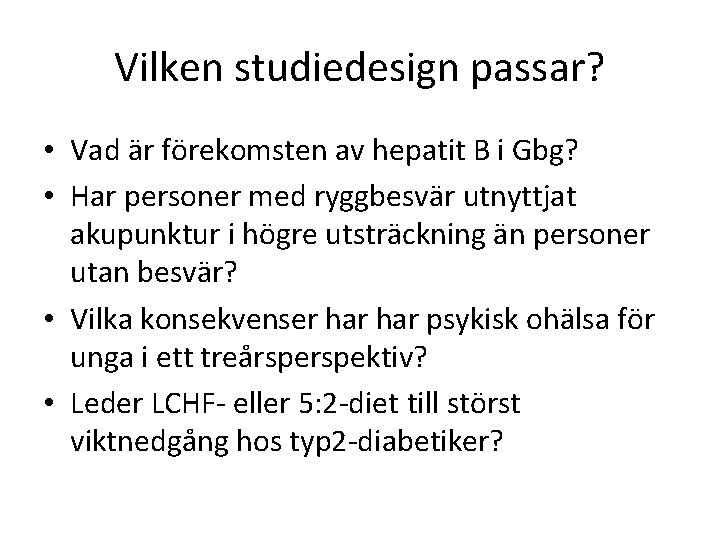 Vilken studiedesign passar? • Vad är förekomsten av hepatit B i Gbg? • Har