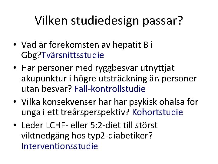 Vilken studiedesign passar? • Vad är förekomsten av hepatit B i Gbg? Tvärsnittsstudie •