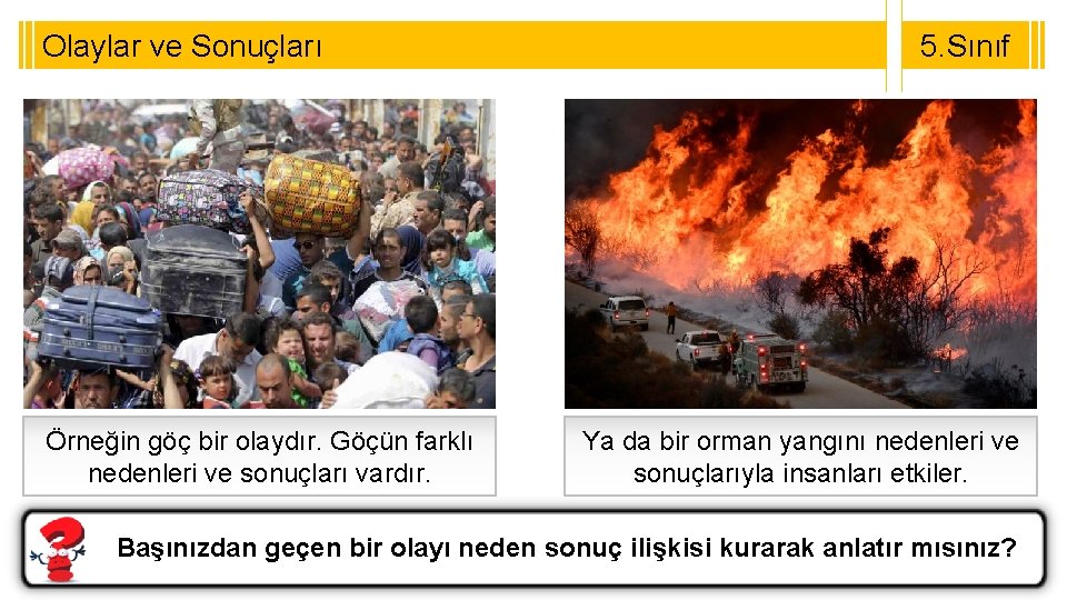 Olaylar ve Sonuçları Örneğin göç bir olaydır. Göçün farklı nedenleri ve sonuçları vardır. 5.