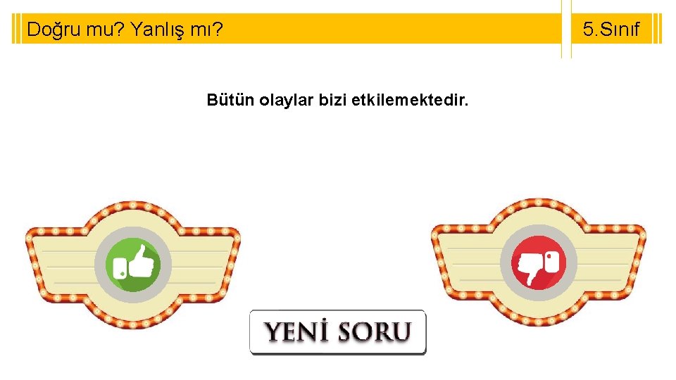 Doğru mu? Yanlış mı? Bütün olaylar bizi etkilemektedir. 5. Sınıf 