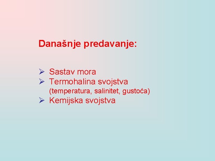 Današnje predavanje: Ø Sastav mora Ø Termohalina svojstva (temperatura, salinitet, gustoća) Ø Kemijska svojstva