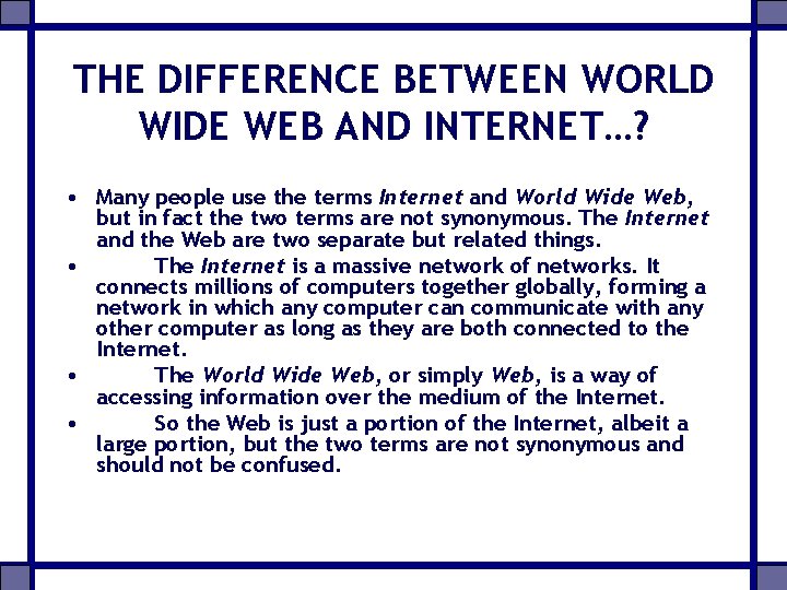 THE DIFFERENCE BETWEEN WORLD WIDE WEB AND INTERNET…? • Many people use the terms