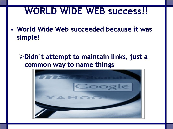 WORLD WIDE WEB success!! • World Wide Web succeeded because it was simple! ØDidn’t