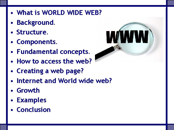  • • • What is WORLD WIDE WEB? Background. Structure. Components. Fundamental concepts.