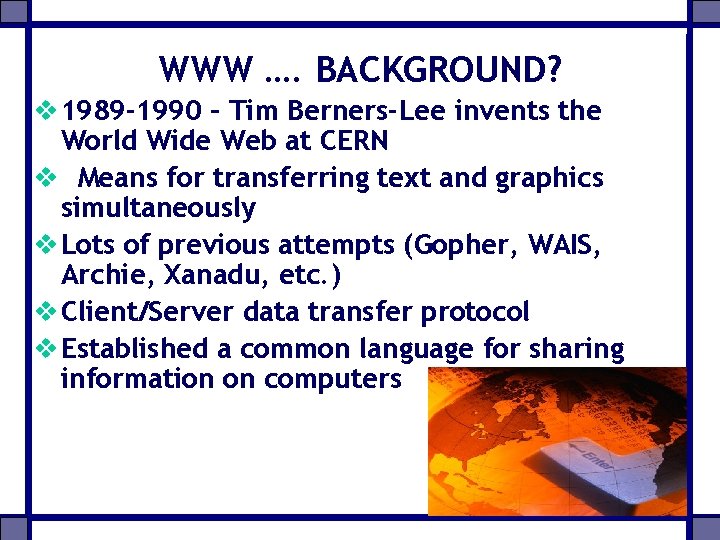 WWW …. BACKGROUND? v 1989 -1990 – Tim Berners-Lee invents the World Wide Web