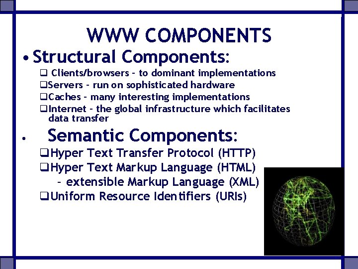 WWW COMPONENTS • Structural Components: q Clients/browsers – to dominant implementations q. Servers –